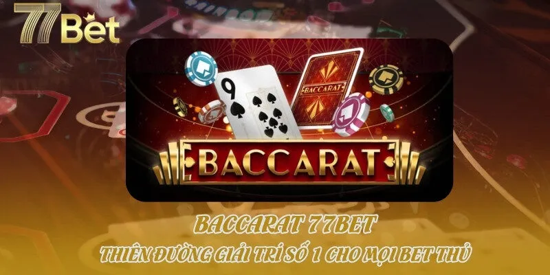 Baccarat 77bet - Thiên Đường Giải Trí Số 1 Cho Mọi Bet Thủ