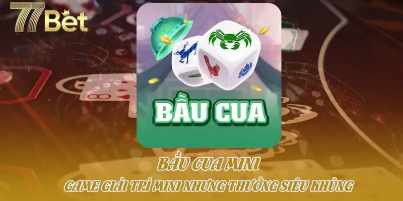 Bầu Cua Mini - Game Giải Trí Mini Nhưng Thưởng Siêu Khủng