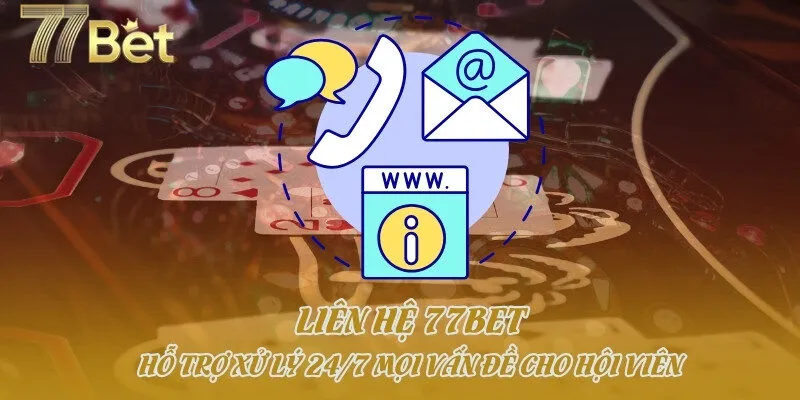 Liên Hệ 77bet - Hỗ Trợ Xử Lý 24/7 Mọi Vấn Đề Cho Hội Viên