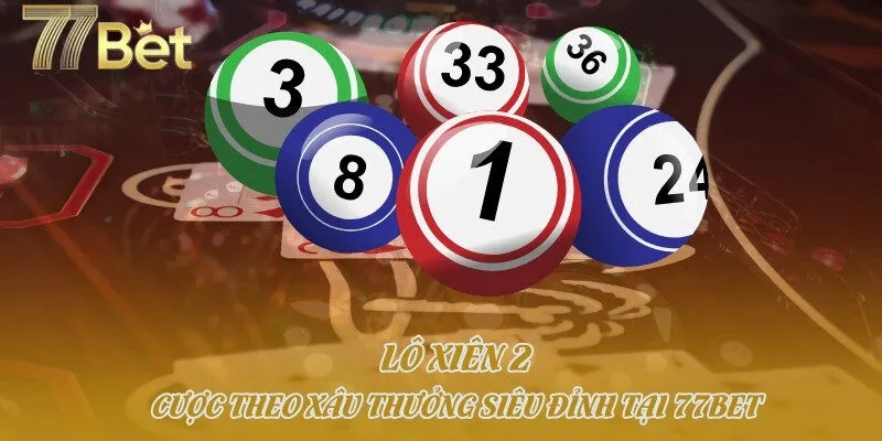 Lô Xiên 2 - Cược Theo Xâu Thưởng Siêu Đỉnh Tại 77bet