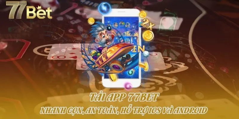 Tải App 77bet - Nhanh Gọn, An Toàn, Hỗ Trợ iOS Và Android