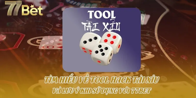 Tìm Hiểu Về Tool Hack Tài Xỉu Và Lưu Ý Khi Sử Dụng Với 77bet