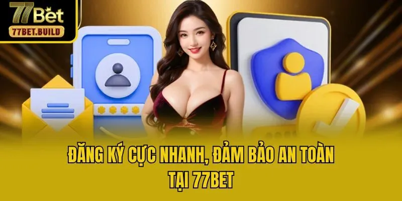 Đăng ký cực nhanh, đảm bảo an toàn tại 77bet